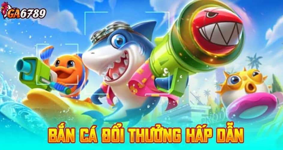 Bắn Cá GA6789 - Đại Dương Rộng Lớn, Săn Cá Đổi Thưởng